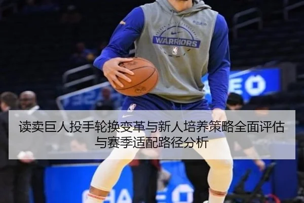 读卖巨人投手轮换变革与新人培养策略全面评估与赛季适配路径分析